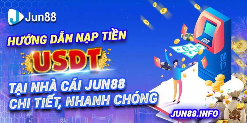 5.-Huong-dan-nap-tien-USDT-tai-nha-cai-Jun88-chi-tiet-nhanh-chong