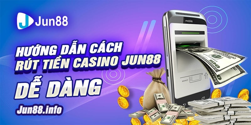 7-Huong-dan-cach-rut-tien-casino-Jun88-de-dang-min