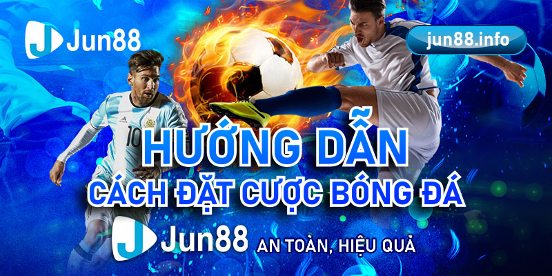 Huong-Dan-Cach-Dat-Cuoc-Bong-Da-Jun88-An-Toan-Hieu-Qua