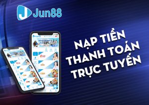 hinh-thuc-nap-tien-truc-tuyen-jun88-de-dang